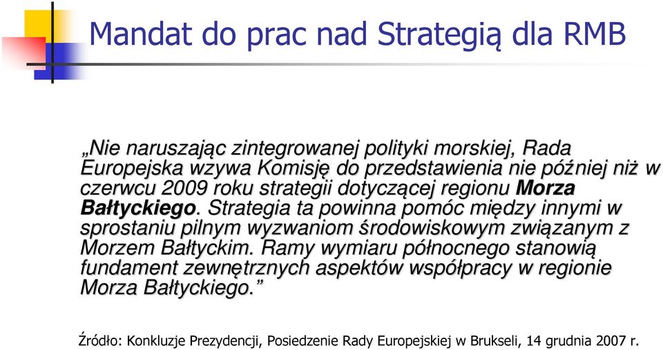 . Strategia ta powinna pomóc c między innymi w sprostaniu pilnym wyzwaniom środowiskowym związanym zanym z Morzem Bałtyckim.