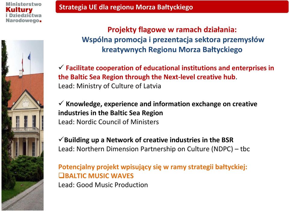 Lead: Ministry of Culture of Latvia Knowledge, experience and information exchange on creative industries in the Baltic Sea Region Lead: Nordic Council of Ministers