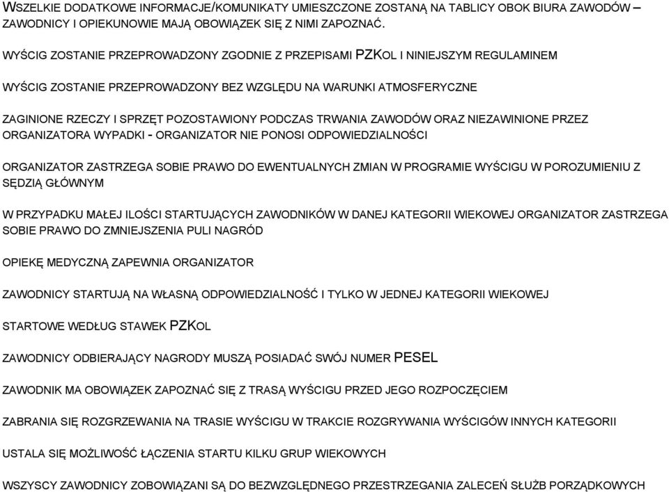 TRWANIA ZAWODÓW ORAZ NIEZAWINIONE PRZEZ ORGANIZATORA WYPADKI - ORGANIZATOR NIE PONOSI ODPOWIEDZIALNOŚCI ORGANIZATOR ZASTRZEGA SOBIE PRAWO DO EWENTUALNYCH ZMIAN W PROGRAMIE WYŚCIGU W POROZUMIENIU Z