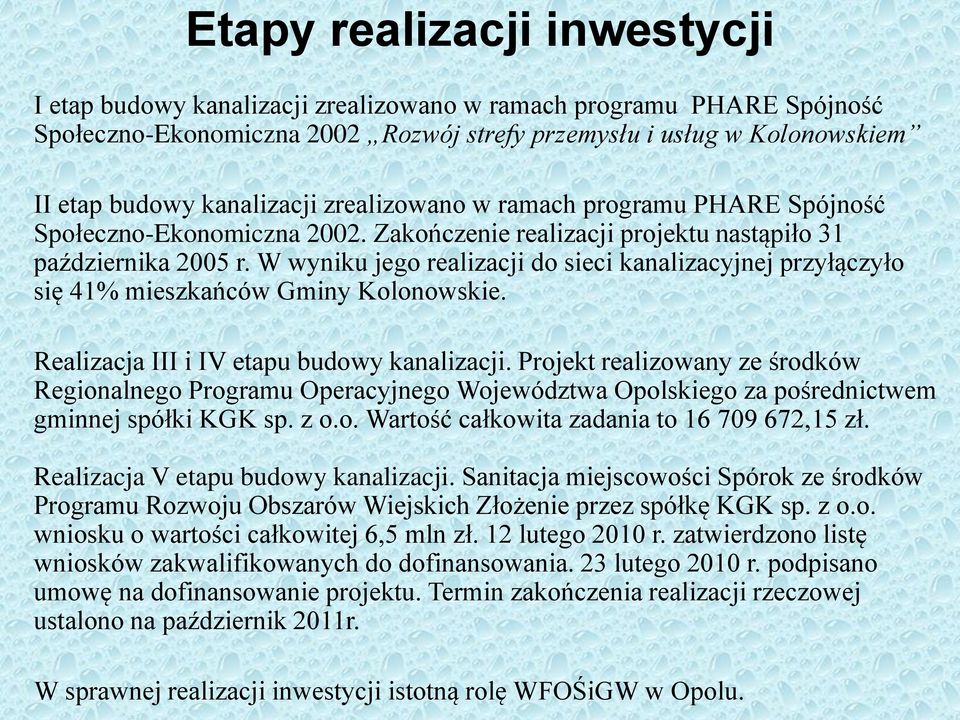 W wyniku jego realizacji do sieci kanalizacyjnej przyłączyło się 41% mieszkańców Gminy Kolonowskie. Realizacja III i IV etapu budowy kanalizacji.