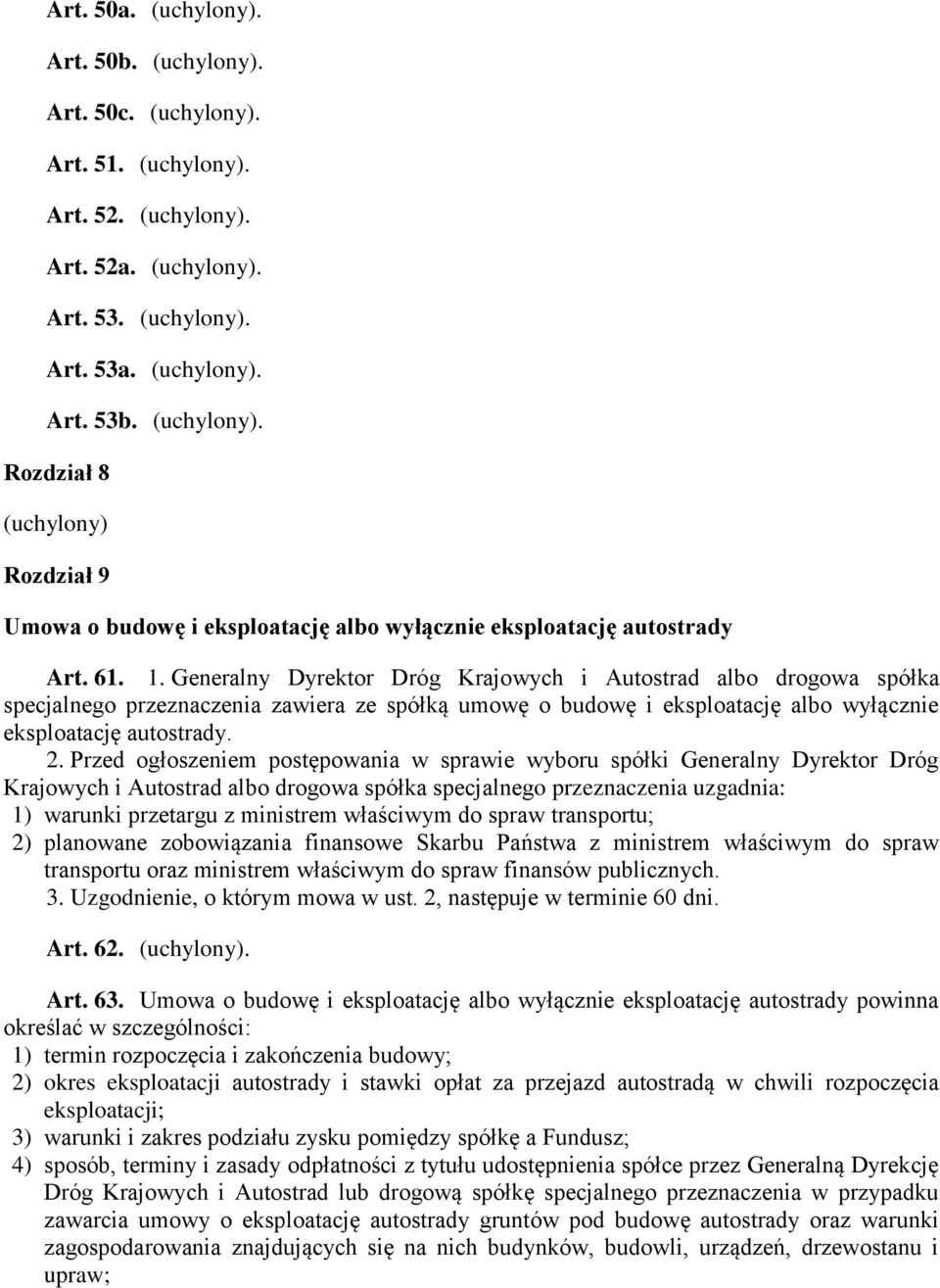 Przed ogłoszeniem postępowania w sprawie wyboru spółki Generalny Dyrektor Dróg Krajowych i Autostrad albo drogowa spółka specjalnego przeznaczenia uzgadnia: 1) warunki przetargu z ministrem właściwym