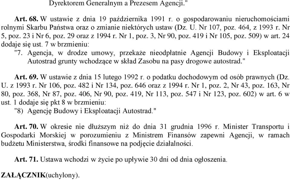 Agencja, w drodze umowy, przekaże nieodpłatnie Agencji Budowy i Eksploatacji Autostrad grunty wchodzące w skład Zasobu na pasy drogowe autostrad." Art. 69. W ustawie z dnia 15 lutego 1992 r.