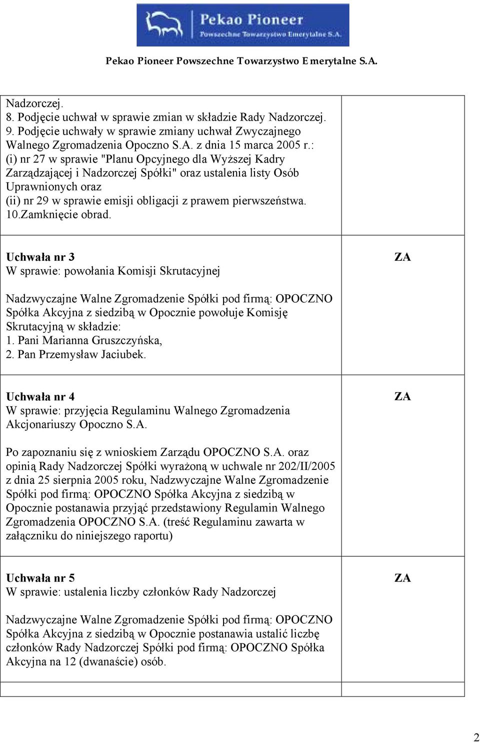 10.Zamknięcie obrad. Uchwała nr 3 W sprawie: powołania Komisji Skrutacyjnej Spółka Akcyjna z siedzibą w Opocznie powołuje Komisję Skrutacyjną w składzie: 1. Pani Marianna Gruszczyńska, 2.