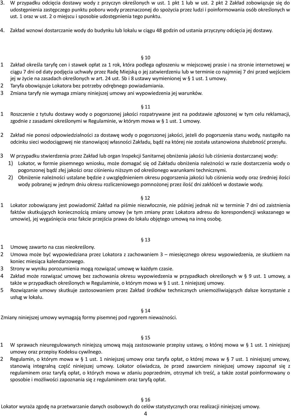 2 o miejscu i sposobie udostępnienia tego punktu. 4. Zakład wznowi dostarczanie wody do budynku lub lokalu w ciągu 48 godzin od ustania przyczyny odcięcia jej dostawy.