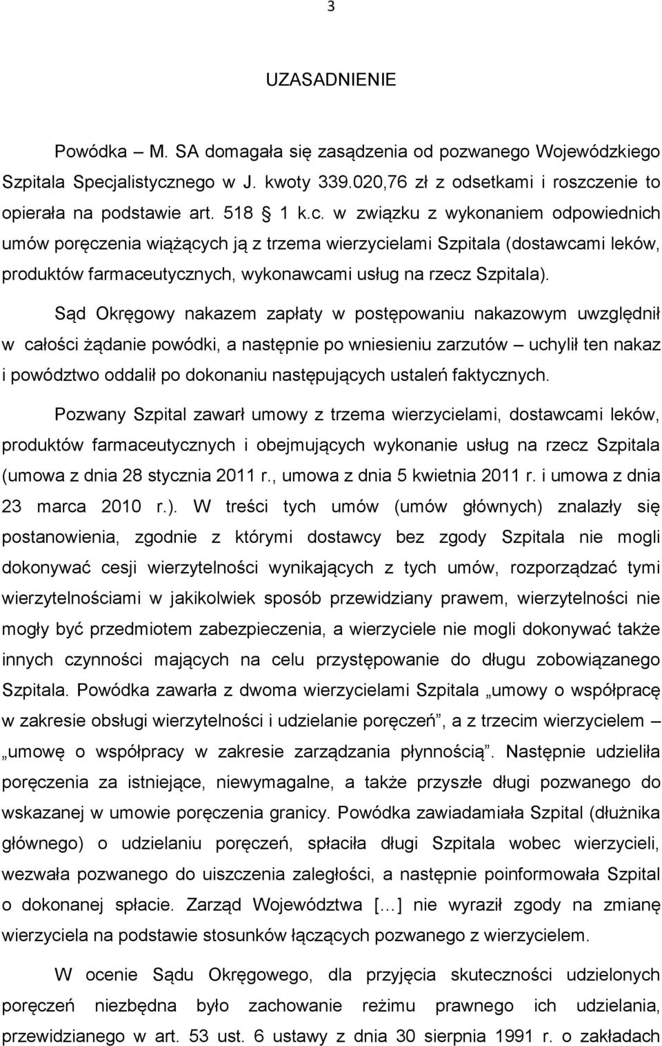 Sąd Okręgowy nakazem zapłaty w postępowaniu nakazowym uwzględnił w całości żądanie powódki, a następnie po wniesieniu zarzutów uchylił ten nakaz i powództwo oddalił po dokonaniu następujących ustaleń