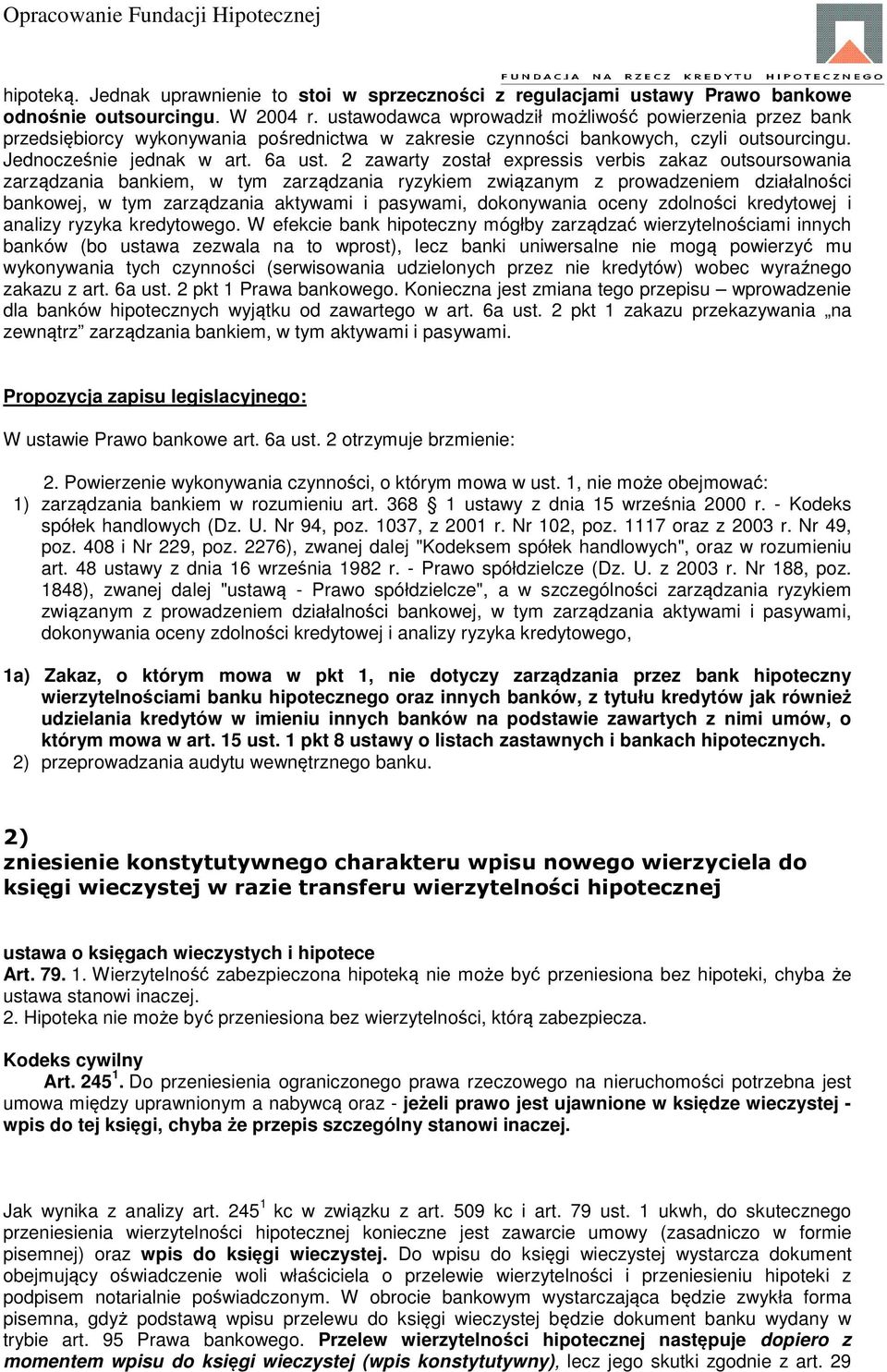 2 zawarty został expressis verbis zakaz outsoursowania zarządzania bankiem, w tym zarządzania ryzykiem związanym z prowadzeniem działalności bankowej, w tym zarządzania aktywami i pasywami,