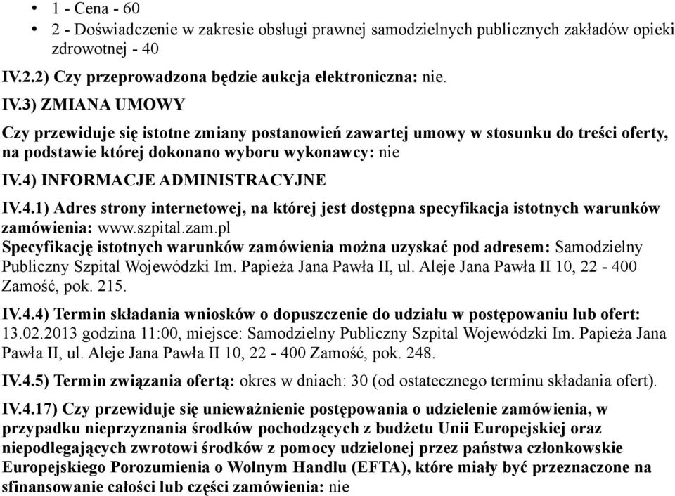 3) ZMIANA UMOWY Czy przewiduje się istotne zmiany postanowień zawartej umowy w stosunku do treści oferty, na podstawie której dokonano wyboru wykonawcy: nie IV.4)