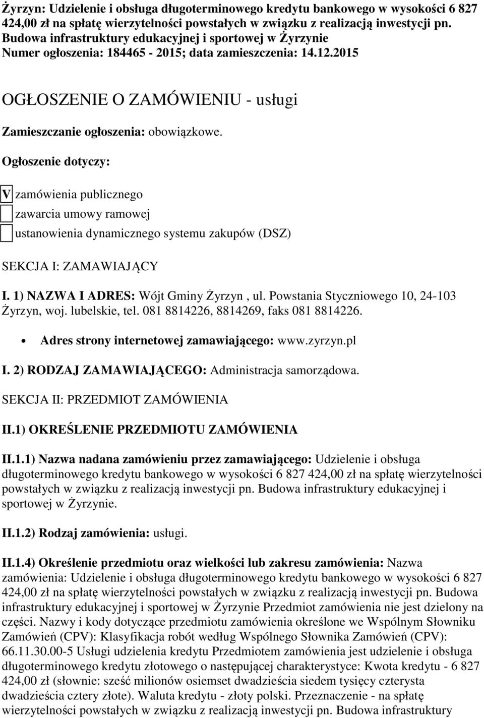 Ogłoszenie dotyczy: V zamówienia publicznego zawarcia umowy ramowej ustanowienia dynamicznego systemu zakupów (DSZ) SEKCJA I: ZAMAWIAJĄCY I. 1) NAZWA I ADRES: Wójt Gminy Żyrzyn, ul.