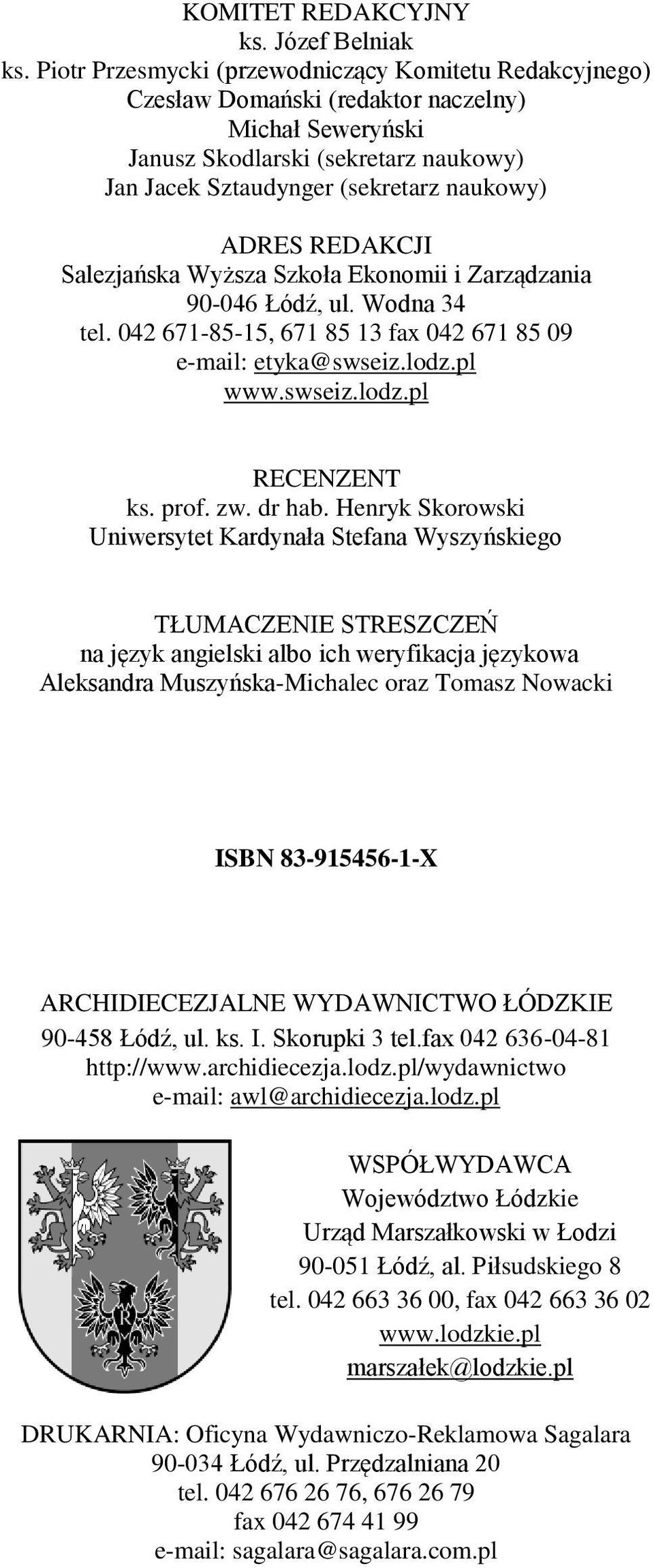 REDAKCJI Salezjańska Wyższa Szkoła Ekonomii i Zarządzania 90-046 Łódź, ul. Wodna 34 tel. 042 671-85-15, 671 85 13 fax 042 671 85 09 e-mail: etyka@swseiz.lodz.pl www.swseiz.lodz.pl RECENZENT ks. prof.