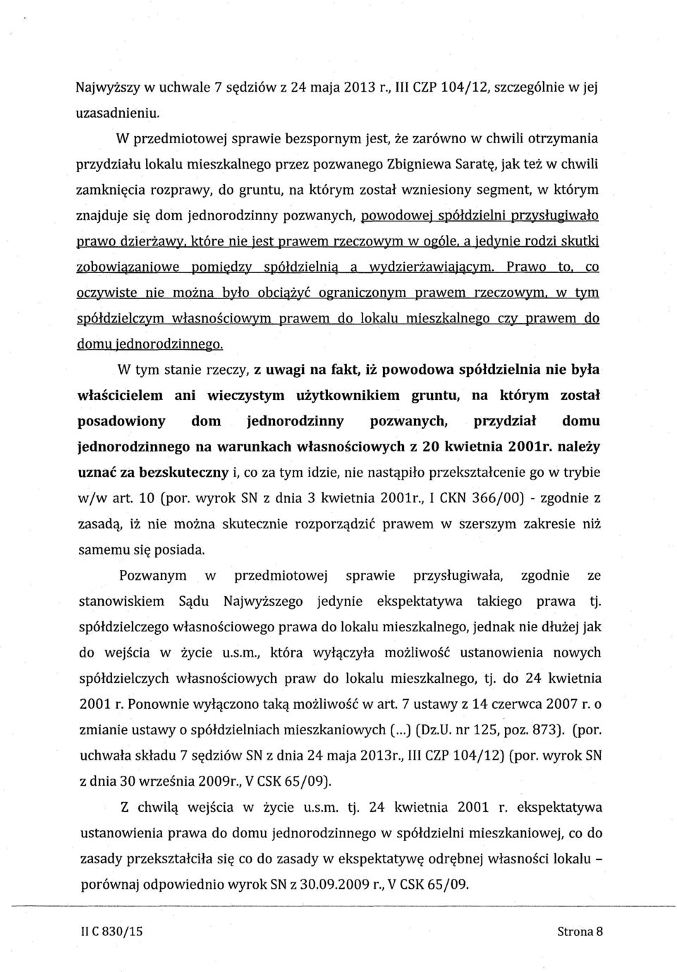 zostal wzniesiony segment, w kt6rym znajduje sie dom jednorodzinny pozwanych, powodowej sp6ldzielni przyslugiwalo prawo dzierzawy. kt6re nie jest prawem rzeczowym w og6le.