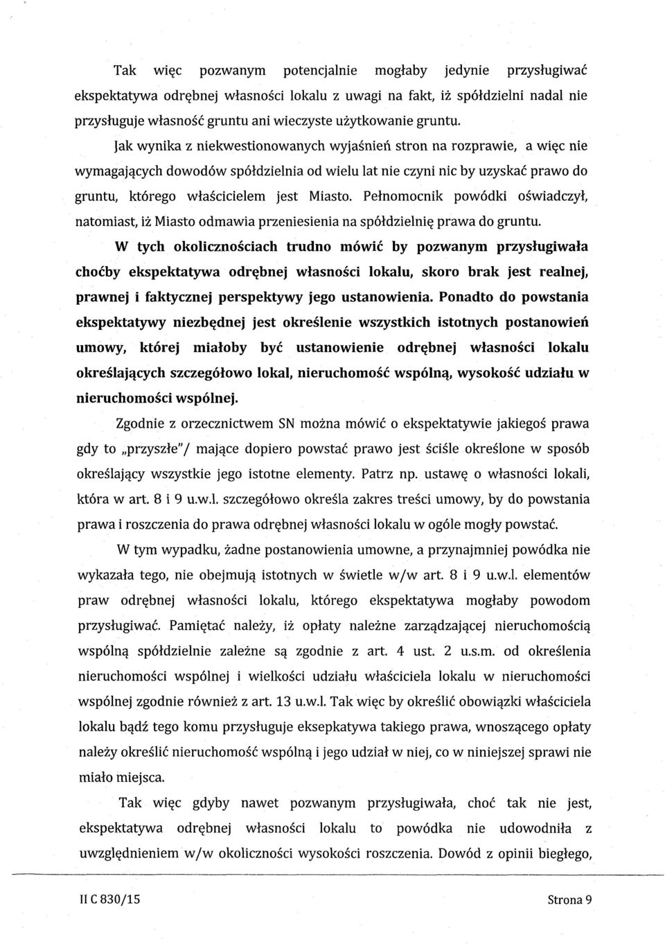 [ak wynika z niekwestionowanych wyjasnien stron na rozprawie, a wiec nie wymagajacych dowod6w spoldzielnla od wielu lat nie czyni nic by uzyskac prawo do gruntu, kt6rego wlasclctelem jest Miasto.