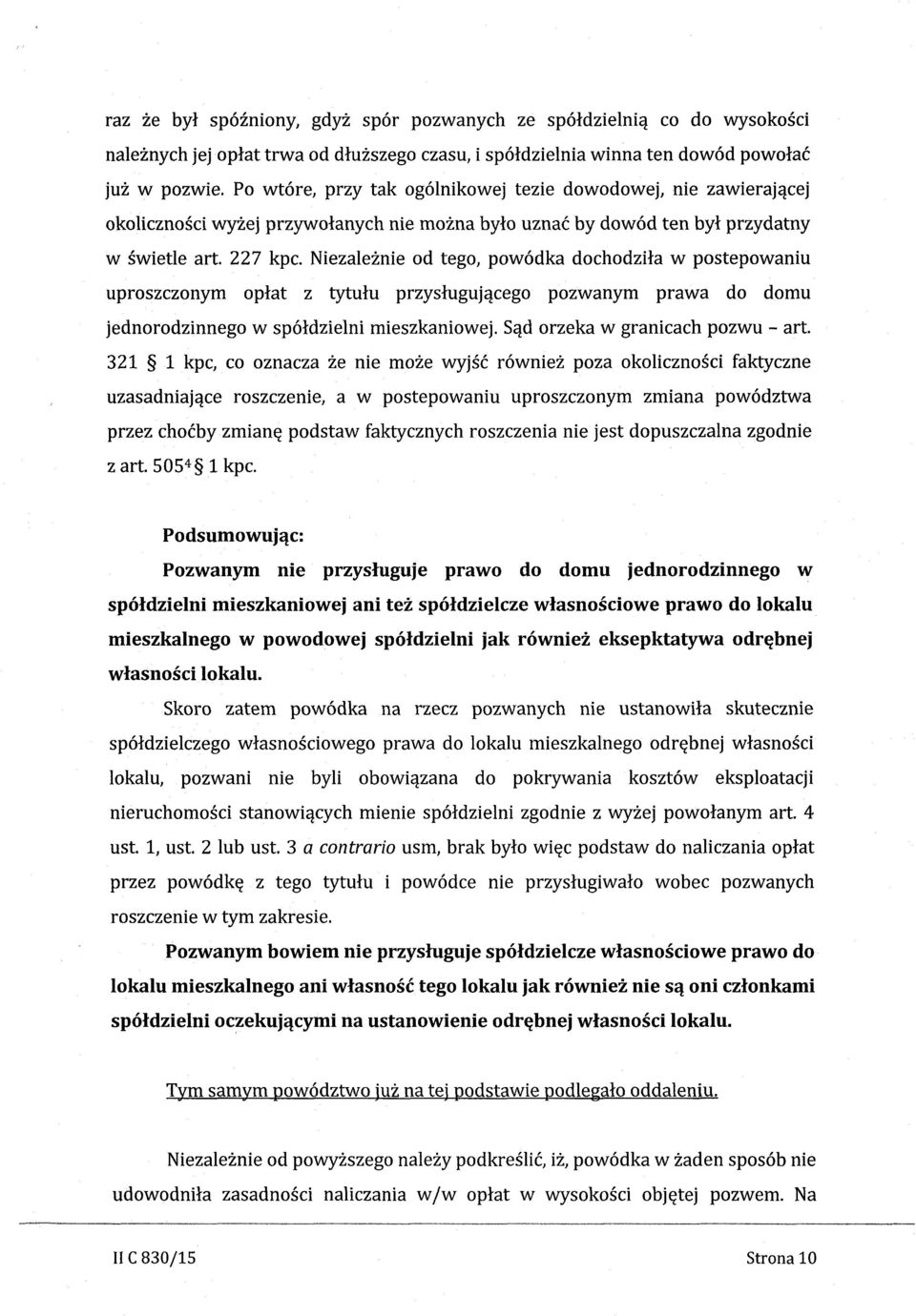 Niezaleznie od tego, powodka dochodzila w postepowaniu uproszczonym oplat z tytulu przyslugujacego pozwanym prawa do domu jednorodzinnego w spoldzielni mieszkaniowej.