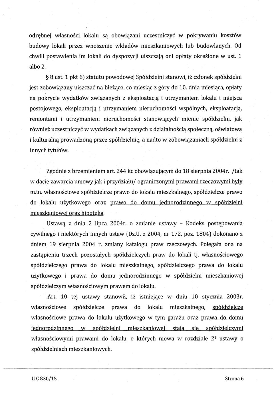 1 pkt 6) statutu powodowej Spoldzlelni stanowi, iz czlonek spoldzlelni jest zobowiazany ulszczac na blezaco, co miesiac z gory do 10.