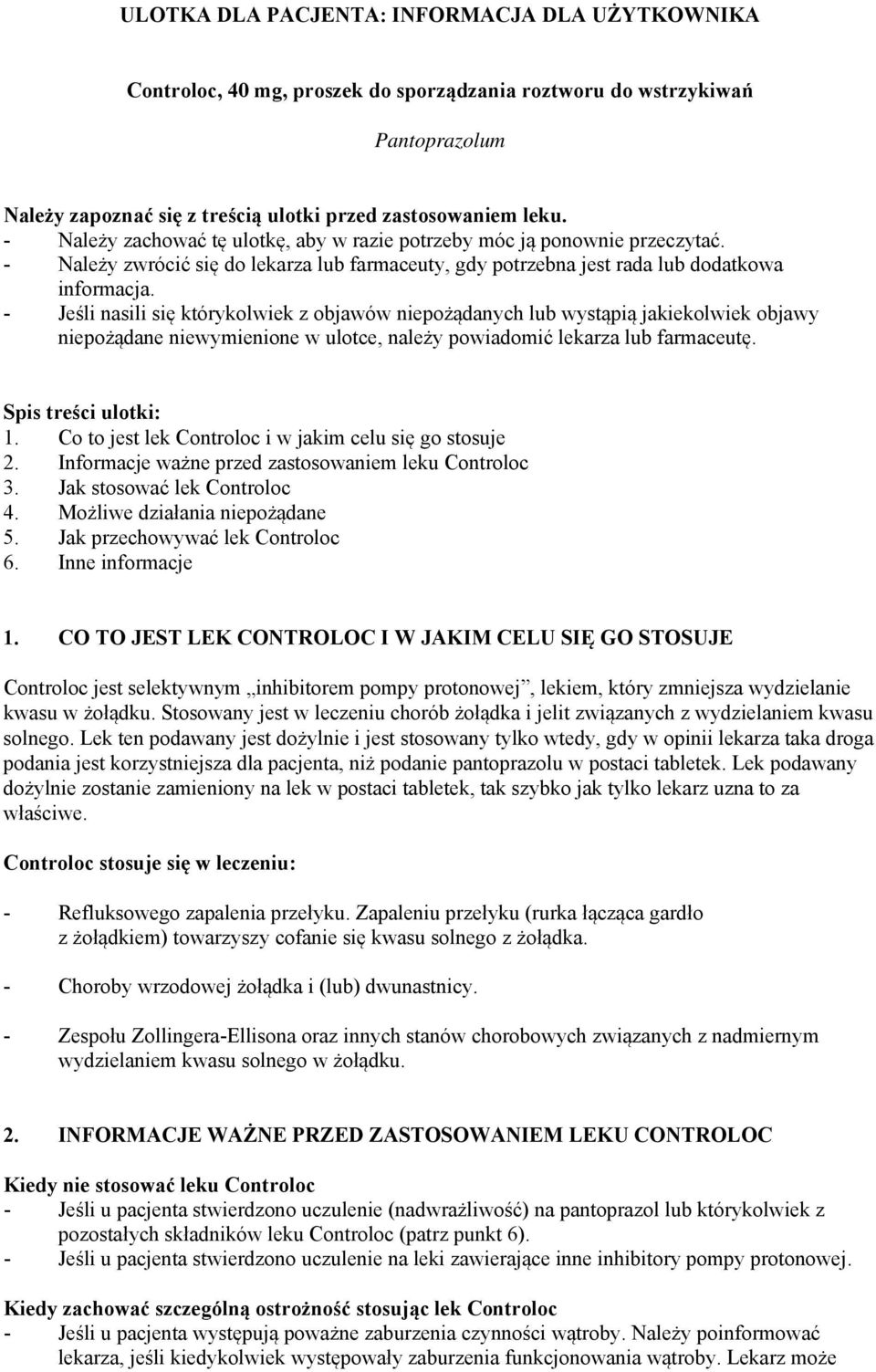 - Jeśli nasili się którykolwiek z objawów niepożądanych lub wystąpią jakiekolwiek objawy niepożądane niewymienione w ulotce, należy powiadomić lekarza lub farmaceutę. Spis treści ulotki: 1.