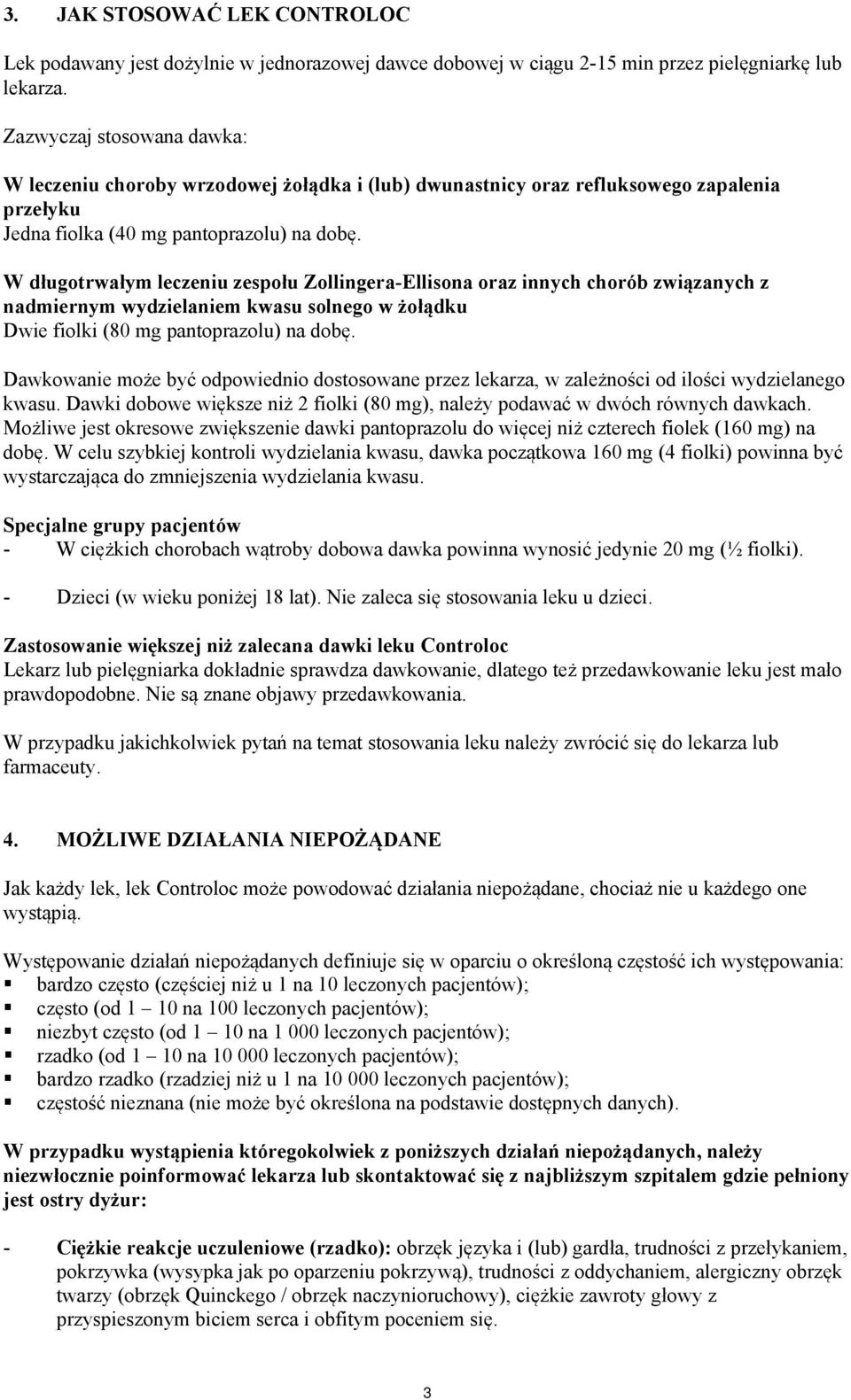 W długotrwałym leczeniu zespołu Zollingera-Ellisona oraz innych chorób związanych z nadmiernym wydzielaniem kwasu solnego w żołądku Dwie fiolki (80 mg pantoprazolu) na dobę.