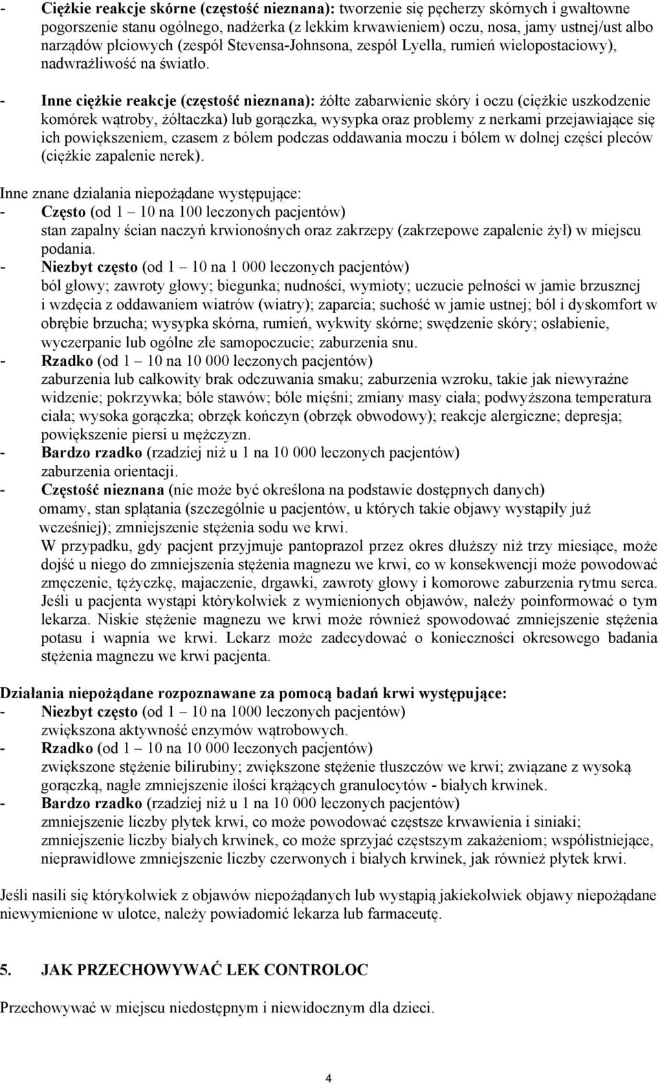 - Inne ciężkie reakcje (częstość nieznana): żółte zabarwienie skóry i oczu (ciężkie uszkodzenie komórek wątroby, żółtaczka) lub gorączka, wysypka oraz problemy z nerkami przejawiające się ich