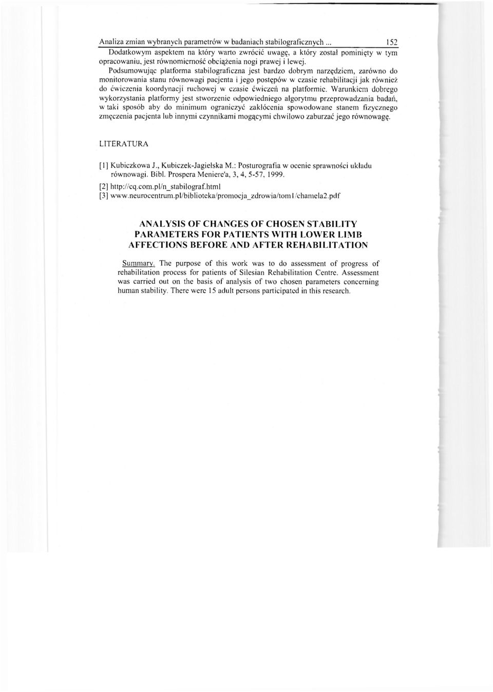 Podsumowując platforma stabilograficzna jest bardzo dobrym narzędziem, zarówno do monitorowania stanu równowagi pacjenta i jego postępów w czasie rehabilitacji jak również do ćwiczenia koordynacji