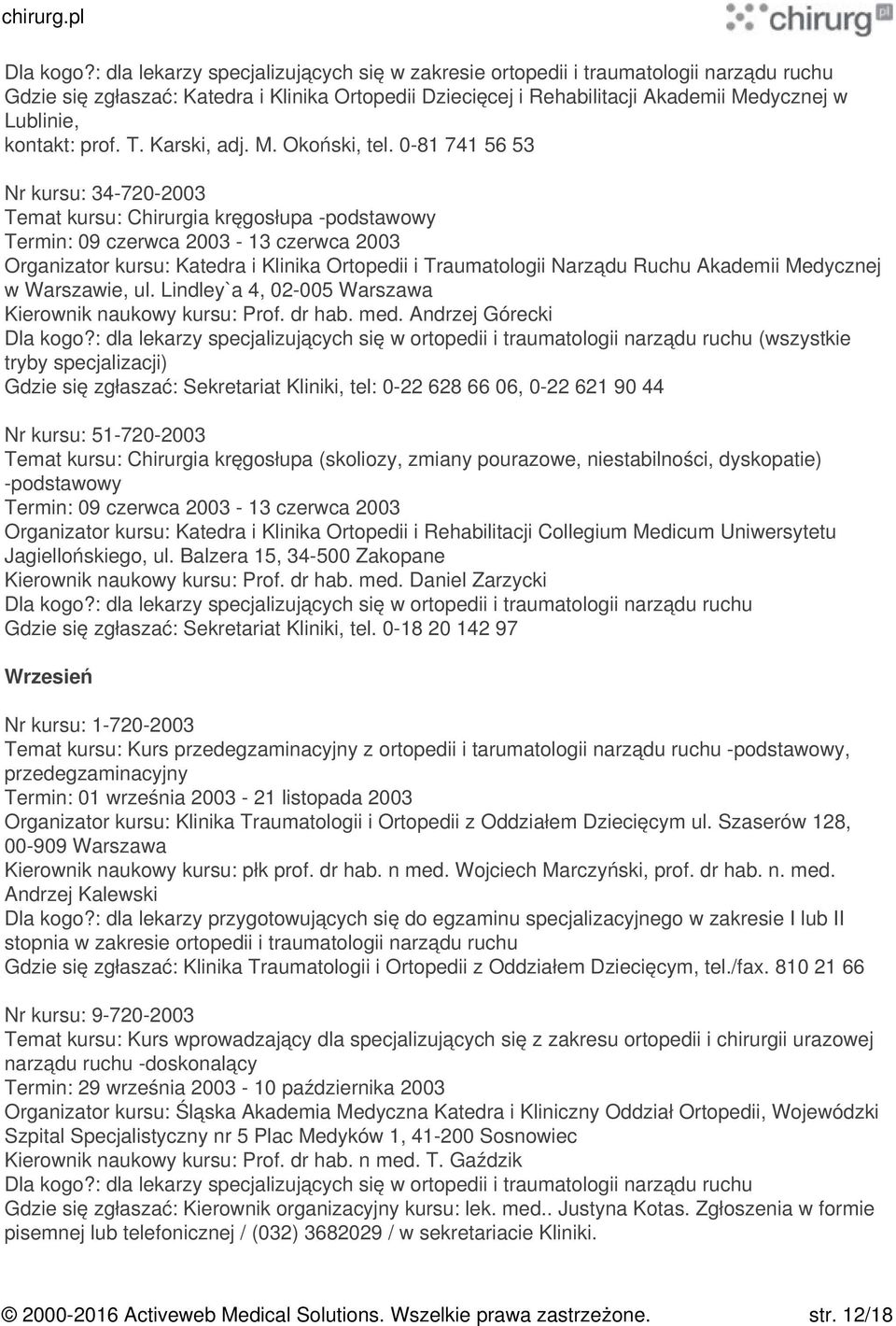 kręgosłupa (skoliozy, zmiany pourazowe, niestabilności, dyskopatie) -podstawowy Termin: 09 czerwca 2003-13 czerwca 2003 Wrzesień Nr kursu: 1-720-2003 Temat kursu: Kurs przedegzaminacyjny z ortopedii