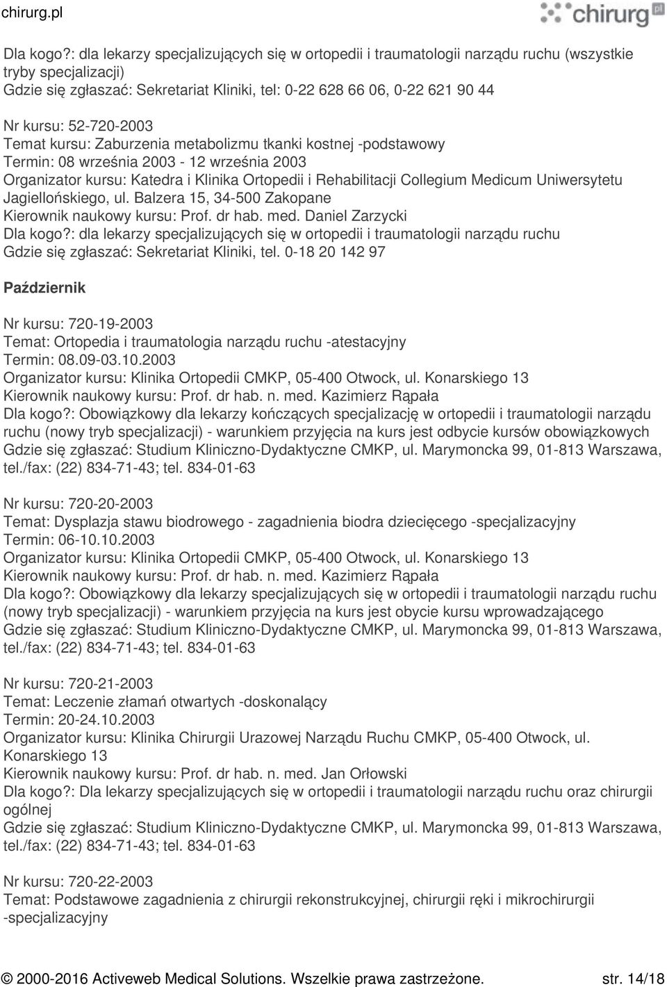 : Obowiązkowy dla lekarzy kończących specjalizację w ortopedii i traumatologii narządu ruchu (nowy tryb specjalizacji) - warunkiem przyjęcia na kurs jest odbycie kursów obowiązkowych Nr kursu: