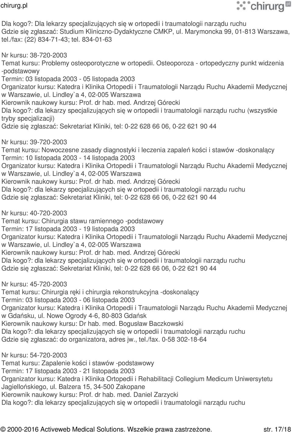 leczenia zapaleń kości i stawów -doskonalący Termin: 10 listopada 2003-14 listopada 2003 Nr kursu: 40-720-2003 Temat kursu: Chirurgia stawu ramiennego -podstawowy Termin: 17 listopada 2003-19