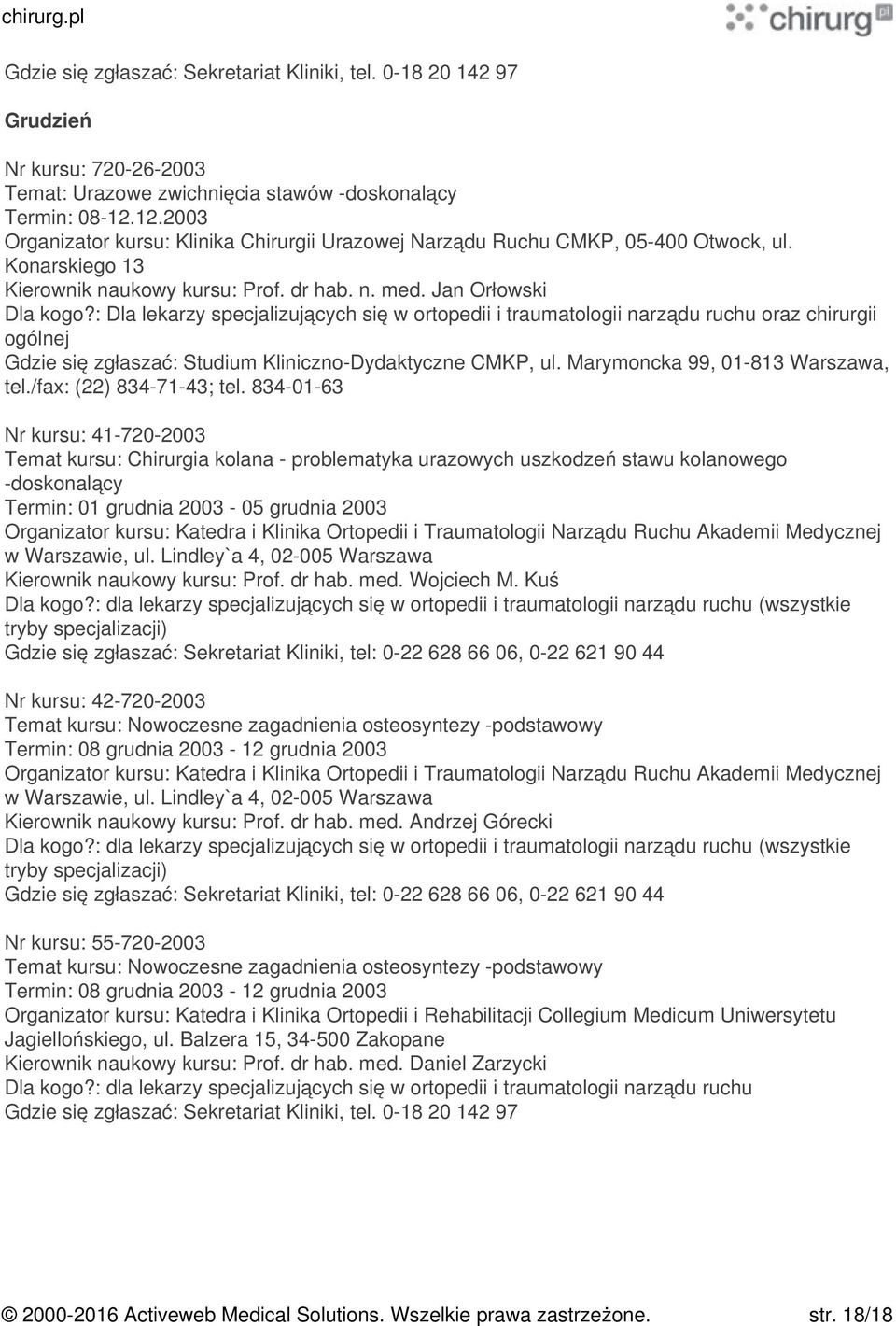 : Dla lekarzy specjalizujących się w ortopedii i traumatologii narządu ruchu oraz chirurgii ogólnej Nr kursu: 41-720-2003 Temat kursu: Chirurgia kolana - problematyka urazowych uszkodzeń stawu