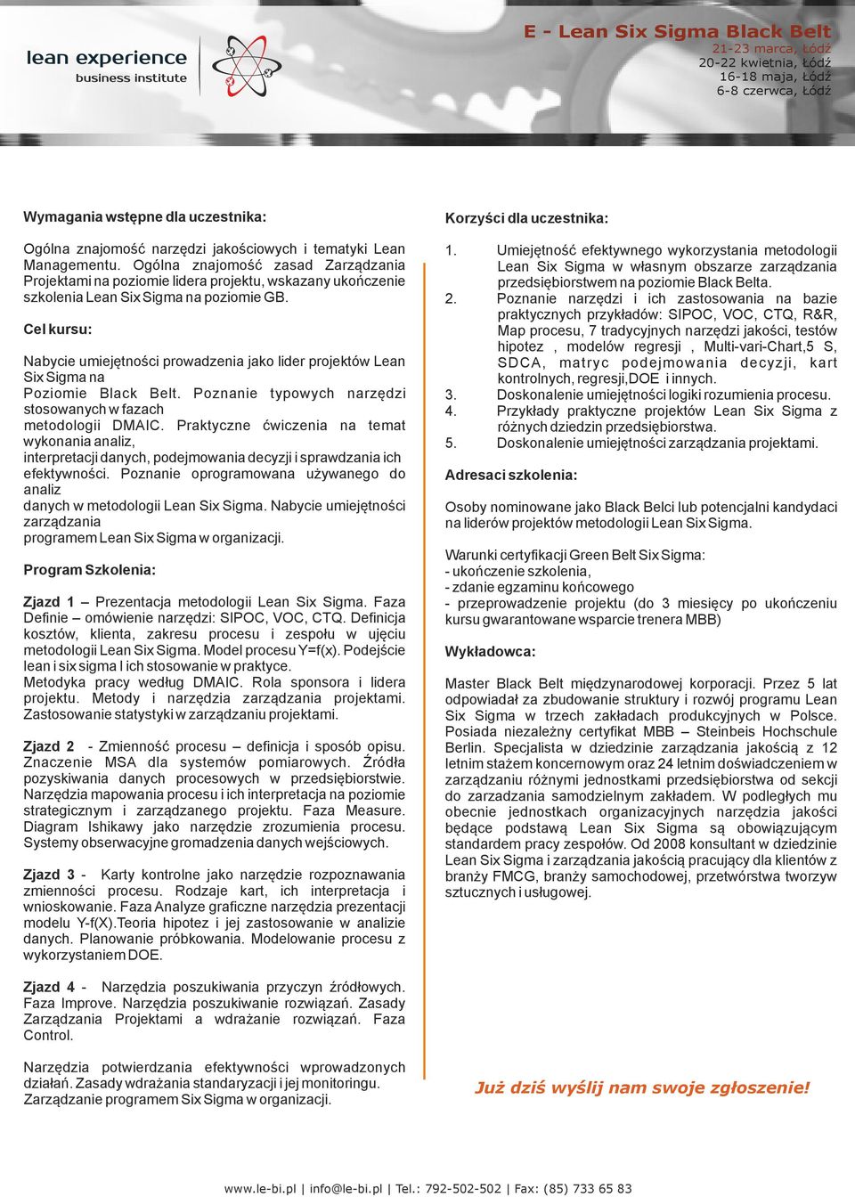 Cel kursu: Nabycie umiejętności prowadzenia jako lider projektów Lean Six Sigma na Poziomie Black Belt. Poznanie typowych narzędzi stosowanych w fazach metodologii DMAIC.