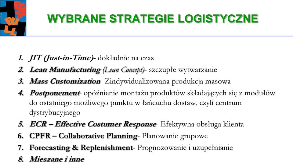 Postponement- opóźnienie montażu produktów składających się z modułów do ostatniego możliwego punktu w łańcuchu dostaw, czyli centrum