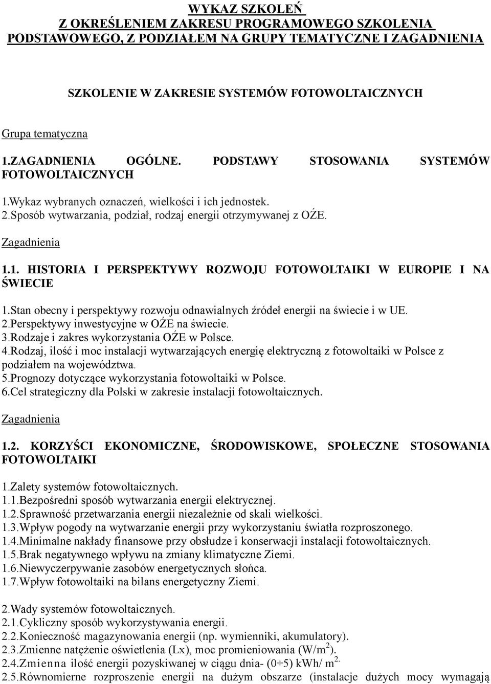 Stan obecny i perspektywy rozwoju odnawialnych źródeł energii na świecie i w UE. 2.Perspektywy inwestycyjne w OŹE na świecie. 3.Rodzaje i zakres wykorzystania OŹE w Polsce. 4.