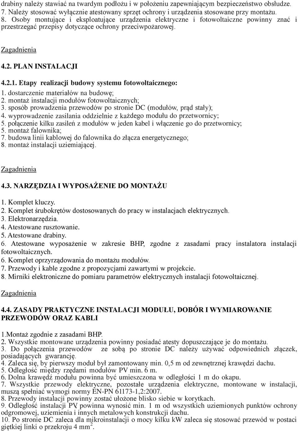 Etapy realizacji budowy systemu fotowoltaicznego: 1. dostarczenie materiałów na budowę; 2. montaż instalacji modułów fotowoltaicznych; 3.