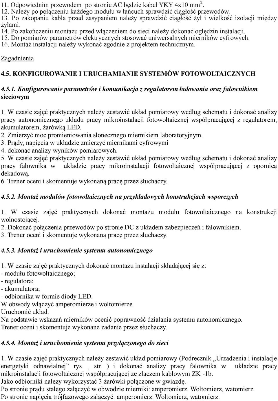 Do pomiarów parametrów elektrycznych stosować uniwersalnych mierników cyfrowych. 16. Montaż instalacji należy wykonać zgodnie z projektem technicznym. 4.5.