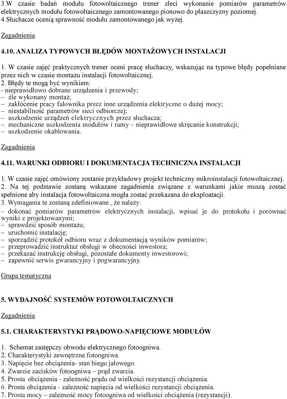 W czasie zajęć praktycznych trener oceni pracę słuchaczy, wskazując na typowe błędy popełniane przez nich w czasie montażu instalacji fotowoltaicznej. 2.