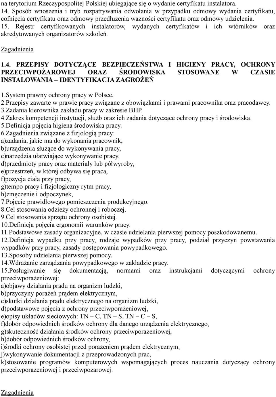 Rejestr certyfikowanych instalatorów, wydanych certyfikatów i ich wtórników oraz akredytowanych organizatorów szkoleń. 1.4.