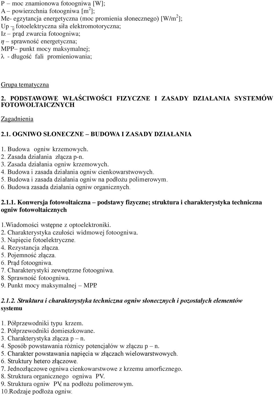 OGNIWO SŁONECZNE BUDOWA I ZASADY DZIAŁANIA 1. Budowa ogniw krzemowych. 2. Zasada działania złącza p-n. 3. Zasada działania ogniw krzemowych. 4. Budowa i zasada działania ogniw cienkowarstwowych. 5.