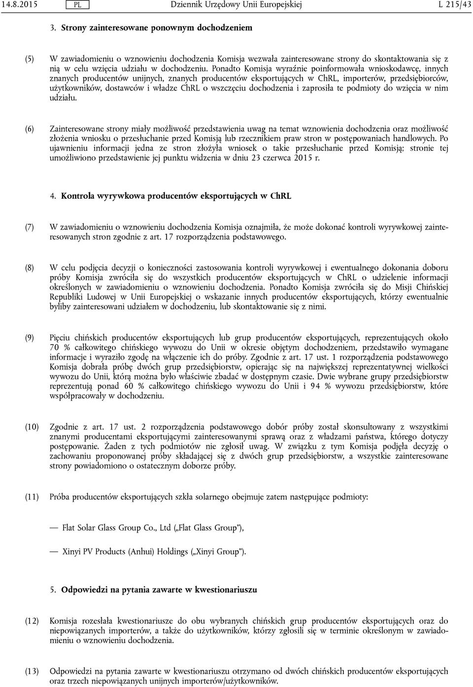 Ponadto Komisja wyraźnie poinformowała wnioskodawcę, innych znanych producentów unijnych, znanych producentów eksportujących w ChRL, importerów, przedsiębiorców, użytkowników, dostawców i władze ChRL