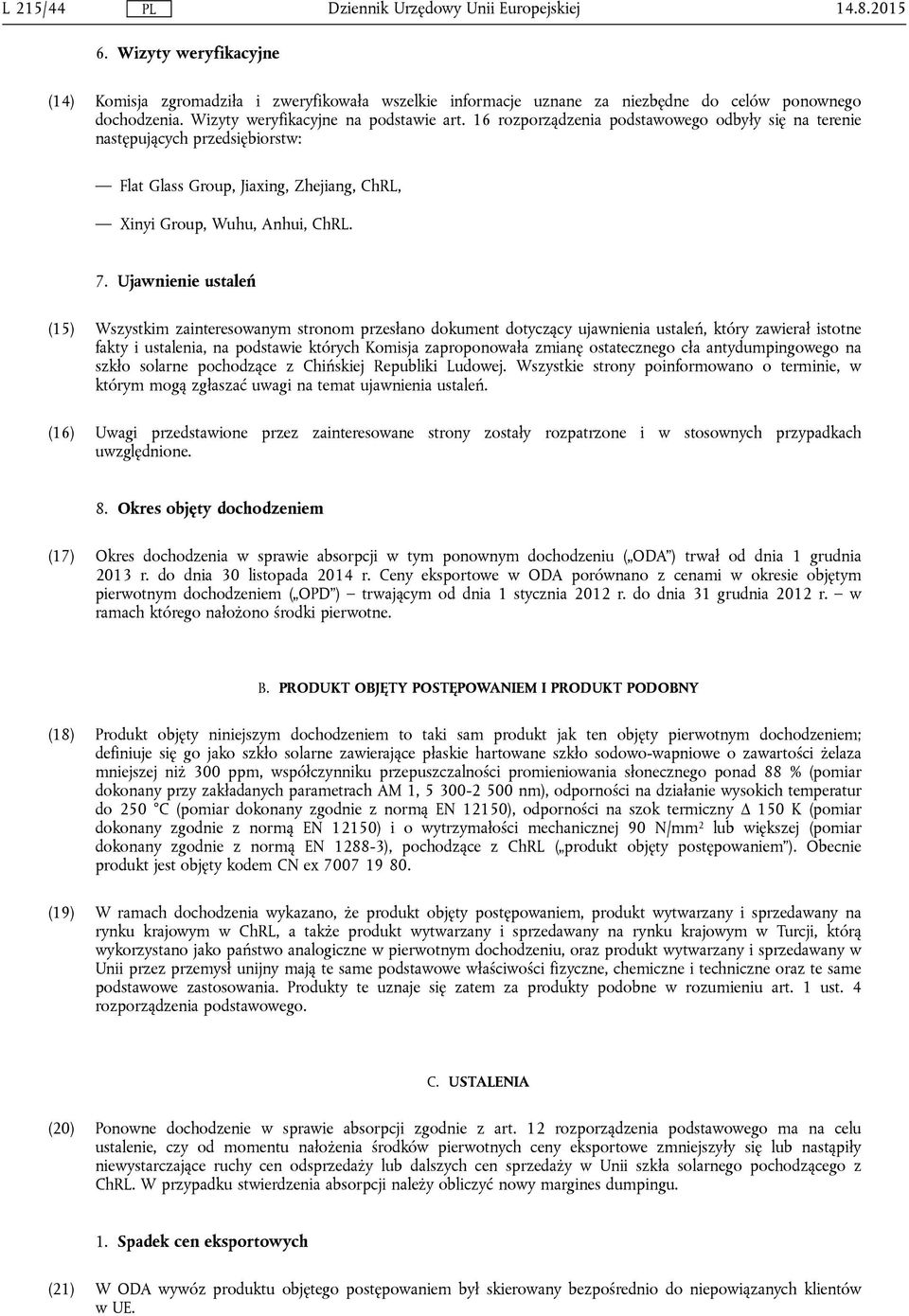 Ujawnienie ustaleń (15) Wszystkim zainteresowanym stronom przesłano dokument dotyczący ujawnienia ustaleń, który zawierał istotne fakty i ustalenia, na podstawie których Komisja zaproponowała zmianę