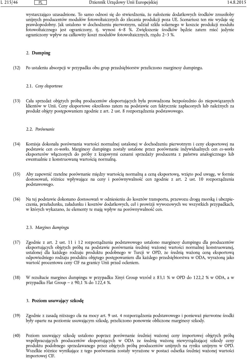 Jak ustalono w dochodzeniu pierwotnym, udział szkła solarnego w koszcie produkcji modułu fotowoltaicznego jest ograniczony, tj. wynosi 6 8 %.