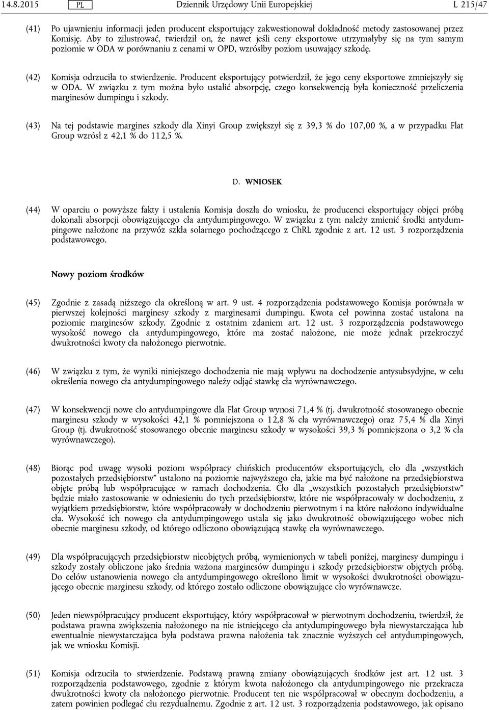 (42) Komisja odrzuciła to stwierdzenie. Producent eksportujący potwierdził, że jego ceny eksportowe zmniejszyły się w ODA.