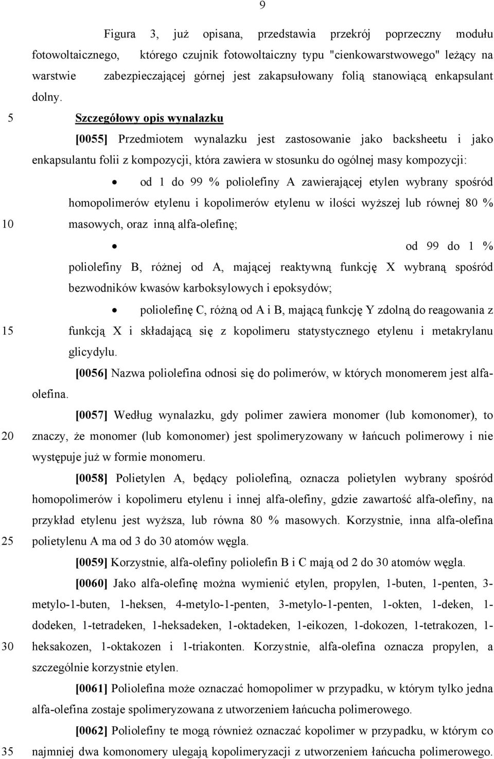 Szczegółowy opis wynalazku [00] Przedmiotem wynalazku jest zastosowanie jako backsheetu i jako enkapsulantu folii z kompozycji, która zawiera w stosunku do ogólnej masy kompozycji: od 1 do 99 %