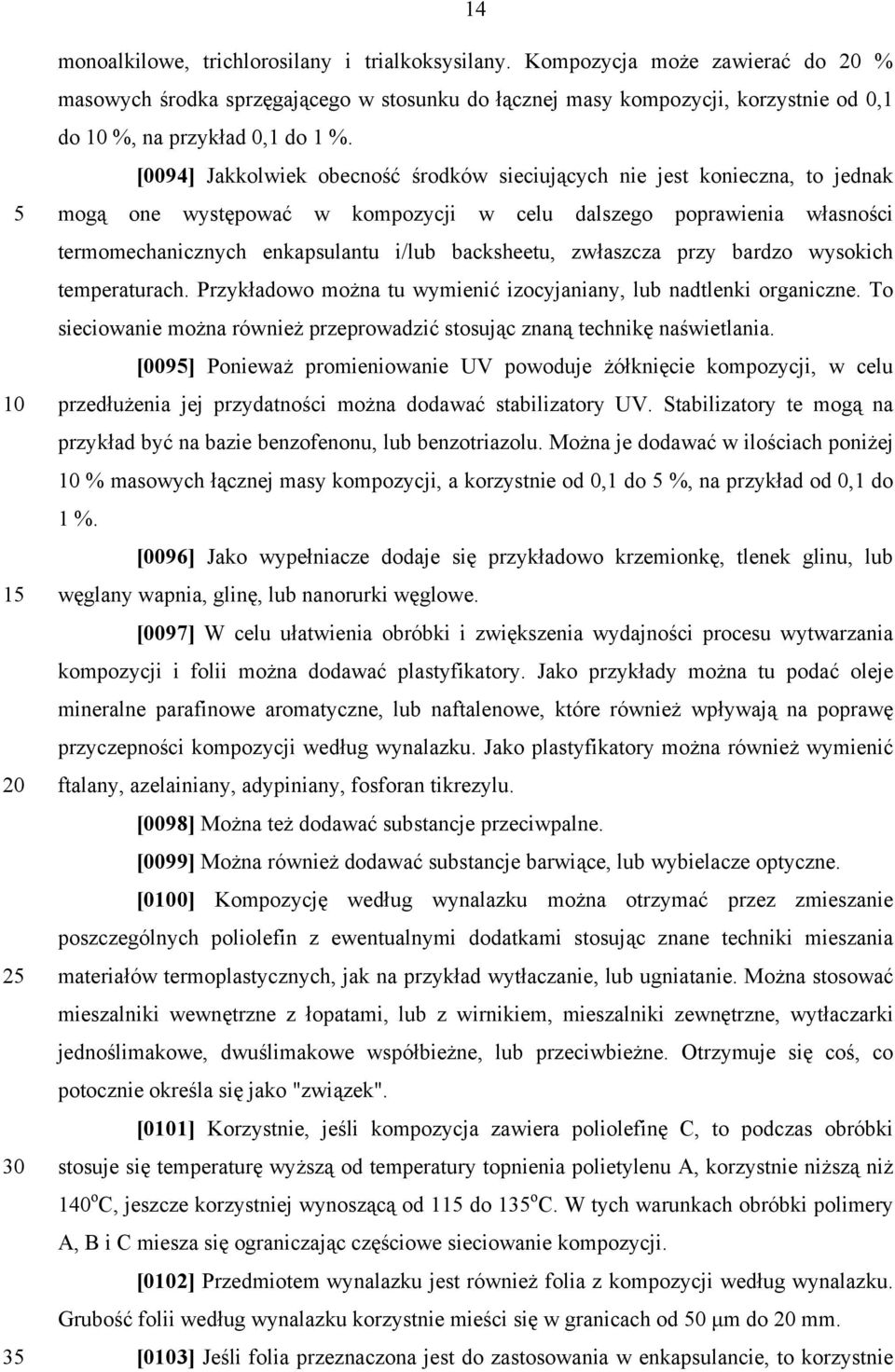 [0094] Jakkolwiek obecność środków sieciujących nie jest konieczna, to jednak mogą one występować w kompozycji w celu dalszego poprawienia własności termomechanicznych enkapsulantu i/lub backsheetu,
