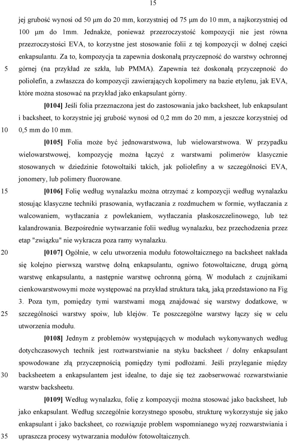 Za to, kompozycja ta zapewnia doskonałą przyczepność do warstwy ochronnej górnej (na przykład ze szkła, lub PMMA).