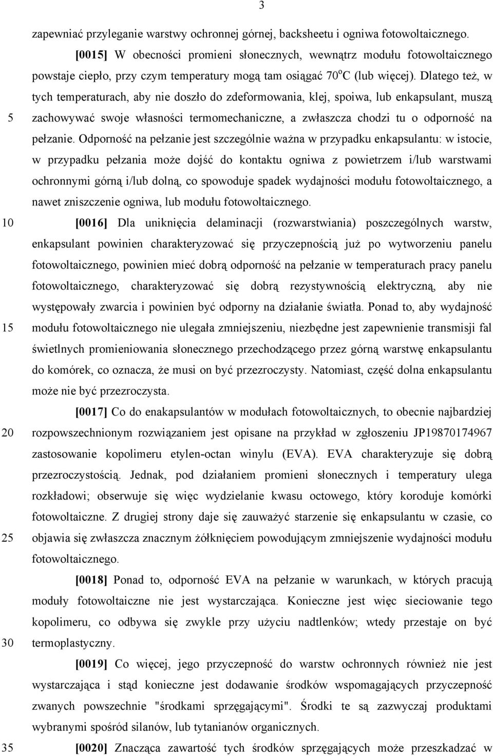Dlatego też, w tych temperaturach, aby nie doszło do zdeformowania, klej, spoiwa, lub enkapsulant, muszą zachowywać swoje własności termomechaniczne, a zwłaszcza chodzi tu o odporność na pełzanie.