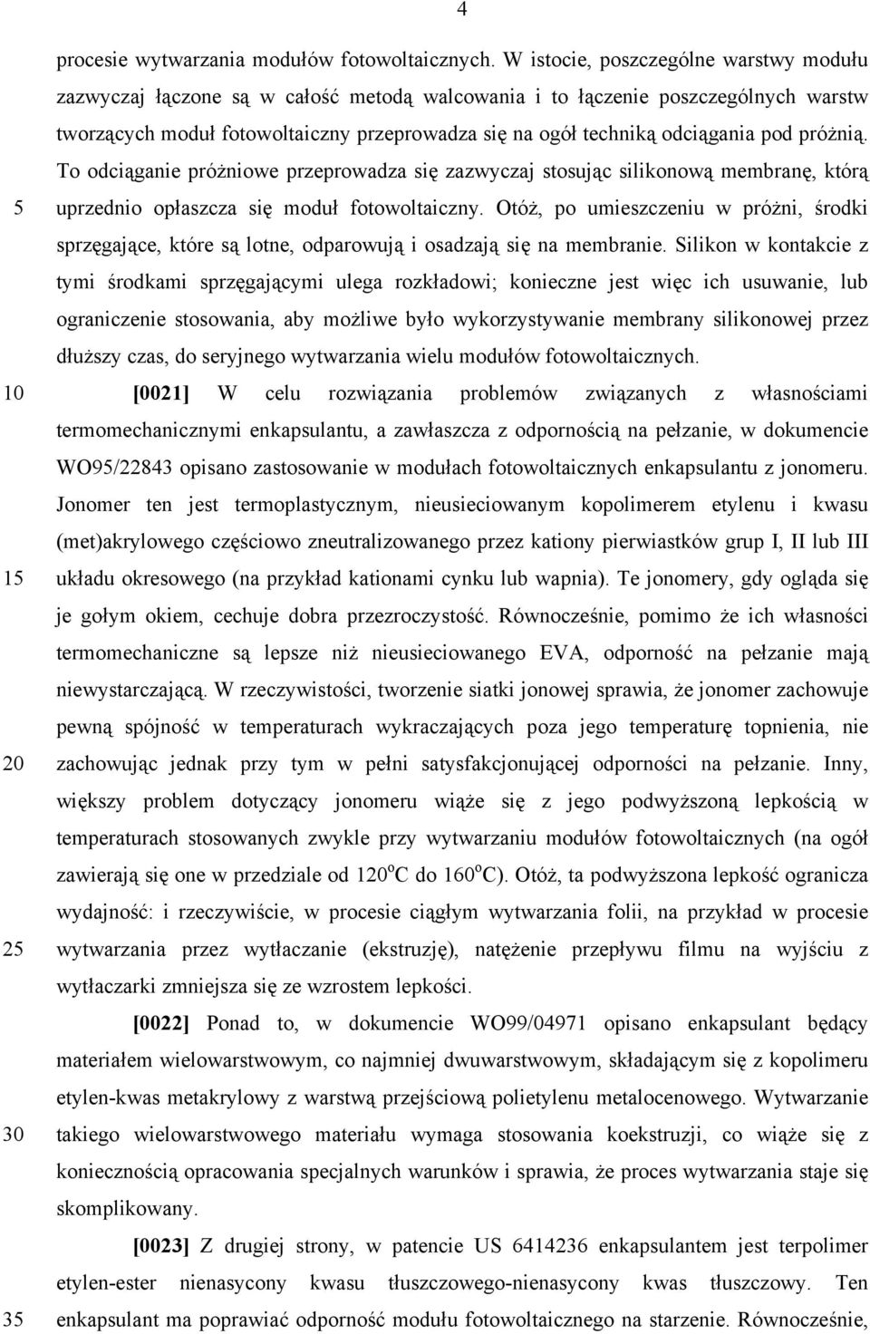 pod próżnią. To odciąganie próżniowe przeprowadza się zazwyczaj stosując silikonową membranę, którą uprzednio opłaszcza się moduł fotowoltaiczny.