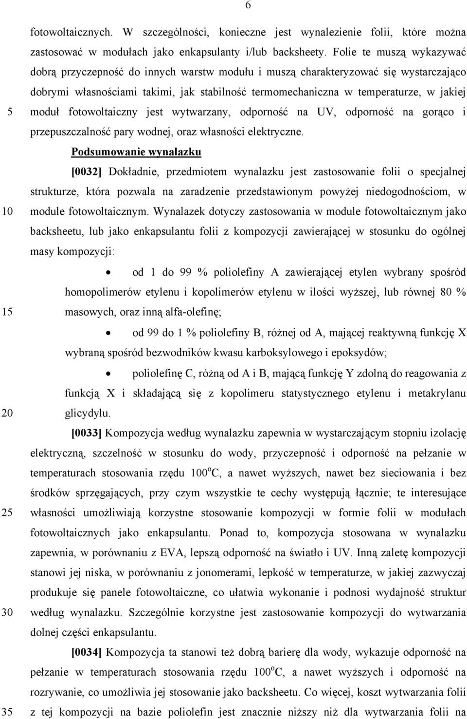 moduł fotowoltaiczny jest wytwarzany, odporność na UV, odporność na gorąco i przepuszczalność pary wodnej, oraz własności elektryczne.