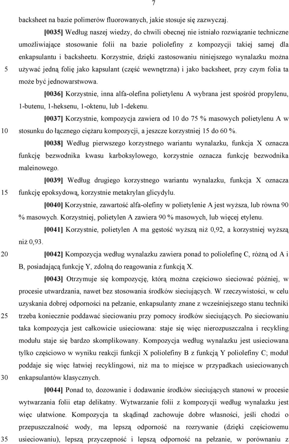 Korzystnie, dzięki zastosowaniu niniejszego wynalazku można używać jedną folię jako kapsulant (część wewnętrzna) i jako backsheet, przy czym folia ta może być jednowarstwowa.