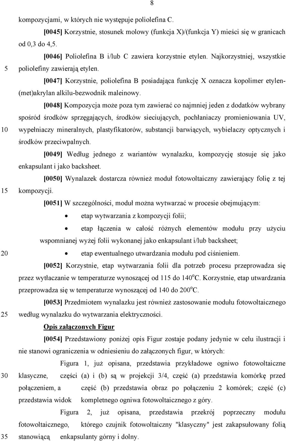 [0047] Korzystnie, poliolefina B posiadająca funkcję X oznacza kopolimer etylen- (met)akrylan alkilu-bezwodnik maleinowy.
