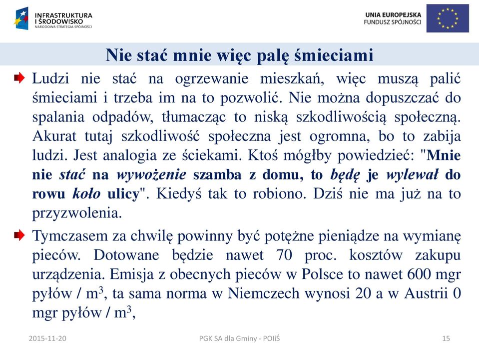 Ktoś mógłby powiedzieć: "Mnie nie stać na wywożenie szamba z domu, to będę je wylewał do rowu koło ulicy". Kiedyś tak to robiono. Dziś nie ma już na to przyzwolenia.