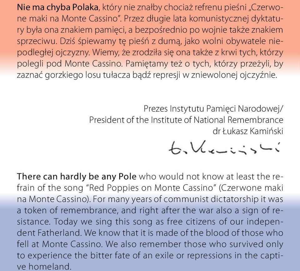 Wiemy, że zrodziła się ona także z krwi tych, którzy polegli pod Monte Cassino. Pamiętamy też o tych, którzy przeżyli, by zaznać gorzkiego losu tułacza bądź represji w zniewolonej ojczyźnie.