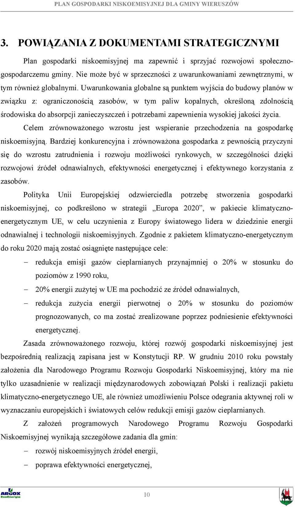 Uwarunkowania globalne są punktem wyjścia do budowy planów w związku z: ograniczonością zasobów, w tym paliw kopalnych, określoną zdolnością środowiska do absorpcji zanieczyszczeń i potrzebami