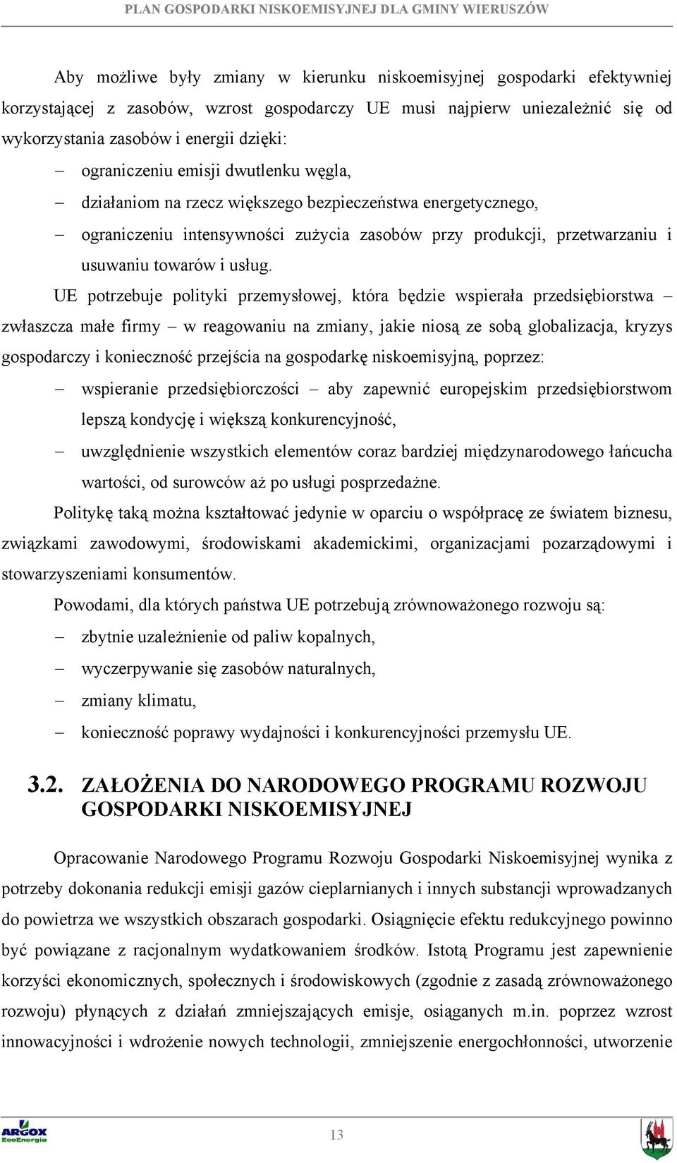 UE potrzebuje polityki przemysłowej, która będzie wspierała przedsiębiorstwa zwłaszcza małe firmy w reagowaniu na zmiany, jakie niosą ze sobą globalizacja, kryzys gospodarczy i konieczność przejścia