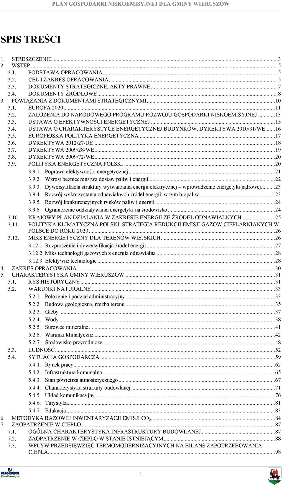 USTAWA O CHARAKTERYSTYCE ENERGETYCZNEJ BUDYNKÓW, DYREKTYWA 2010/31/WE...16 3.5. EUROPEJSKA POLITYKA ENERGETYCZNA...17 3.6. DYREKTYWA 2012/27/UE...18 3.7. DYREKTYWA 2009/28/WE...19 3.8. DYREKTYWA 2009/72/WE.